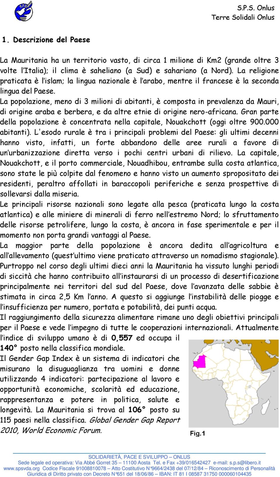 La popolazione, meno di 3 milioni di abitanti, è composta in prevalenza da Mauri, di origine araba e berbera, e da altre etnie di origine nero-africana.