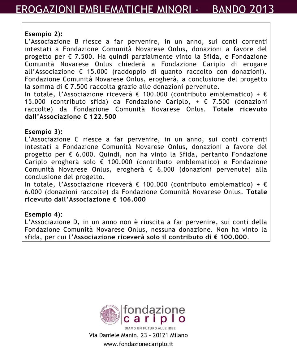 Fondazione Comunità Novarese Onlus, erogherà, a conclusione del progetto la somma di 7.500 raccolta grazie alle donazioni pervenute. In totale, l Associazione riceverà 100.