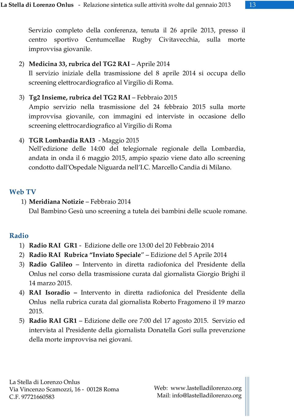 3) Tg2 Insieme, rubrica del TG2 RAI Febbraio 2015 Ampio servizio nella trasmissione del 24 febbraio 2015 sulla morte improvvisa giovanile, con immagini ed interviste in occasione dello screening