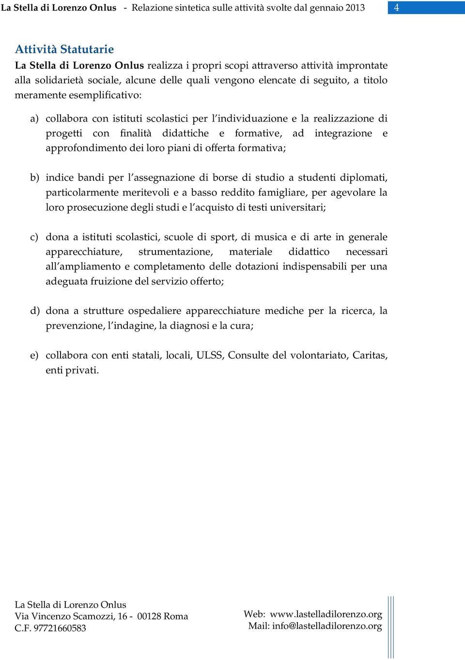 approfondimento dei loro piani di offerta formativa; b) indice bandi per l assegnazione di borse di studio a studenti diplomati, particolarmente meritevoli e a basso reddito famigliare, per agevolare