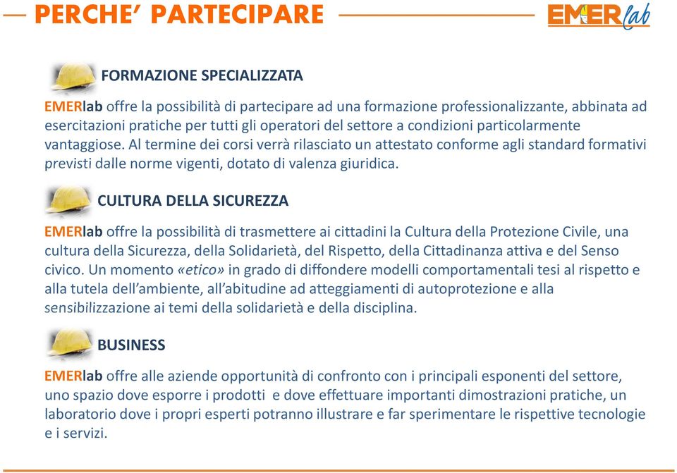 CULTURA DELLA SICUREZZA EMERlaboffre la possibilità di trasmettere ai cittadini la Cultura della Protezione Civile, una cultura della Sicurezza, della Solidarietà, del Rispetto, della Cittadinanza