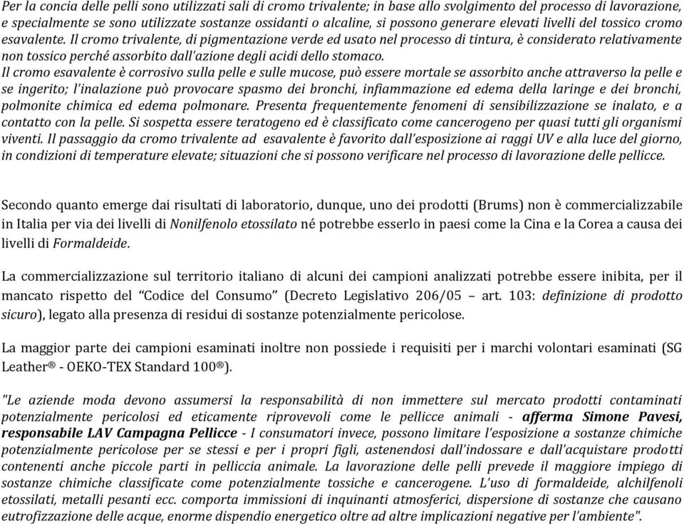 Il cromo trivalente, di pigmentazione verde ed usato nel processo di tintura, è considerato relativamente non tossico perché assorbito dall azione degli acidi dello stomaco.