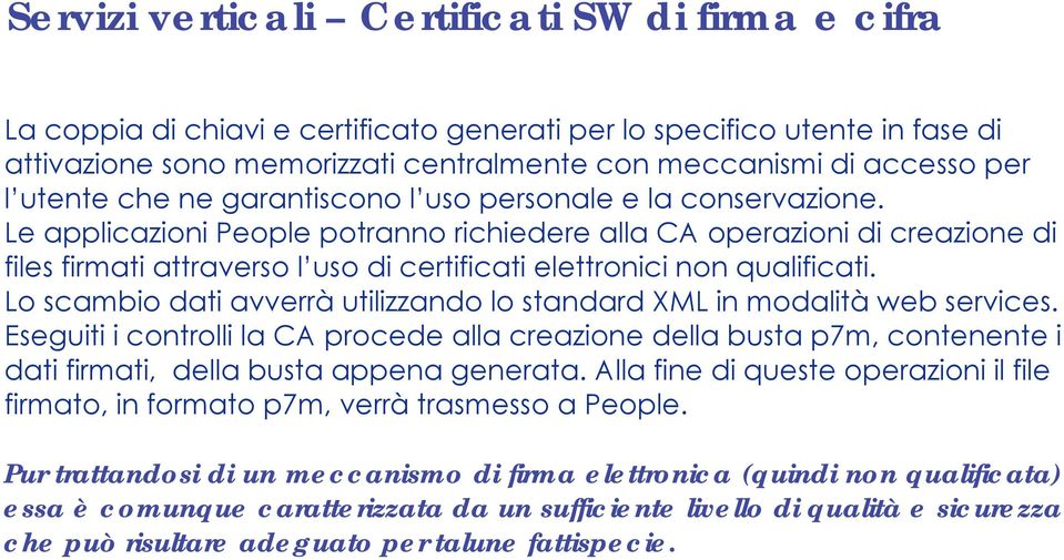 Le applicazioni People potranno richiedere alla CA operazioni di creazione di files firmati attraverso l uso di certificati elettronici non qualificati.