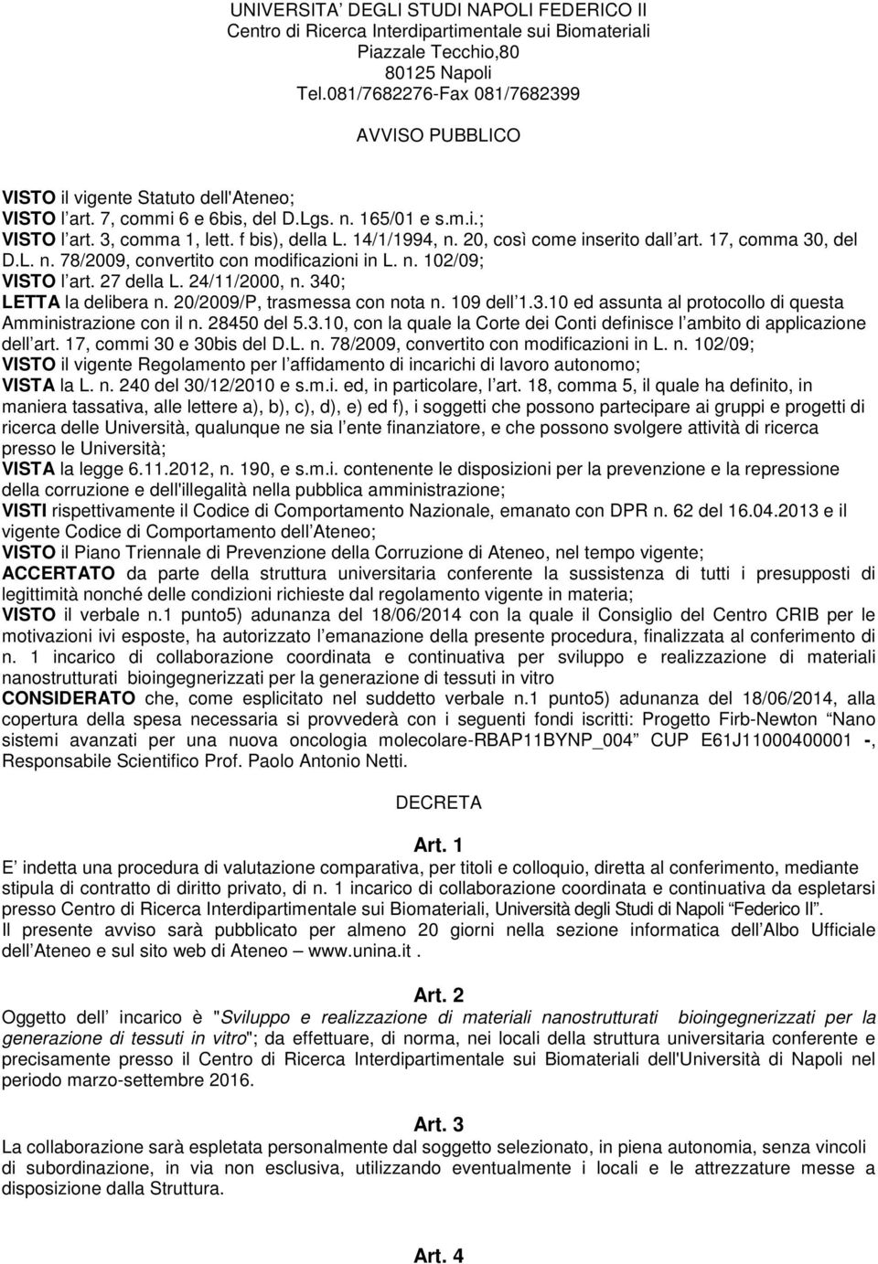 14/1/1994, n. 20, così come inserito dall art. 17, comma 30, del D.L. n. 78/2009, convertito con modificazioni in L. n. 102/09; VISTO l art. 27 della L. 24/11/2000, n. 340; LETTA la delibera n.