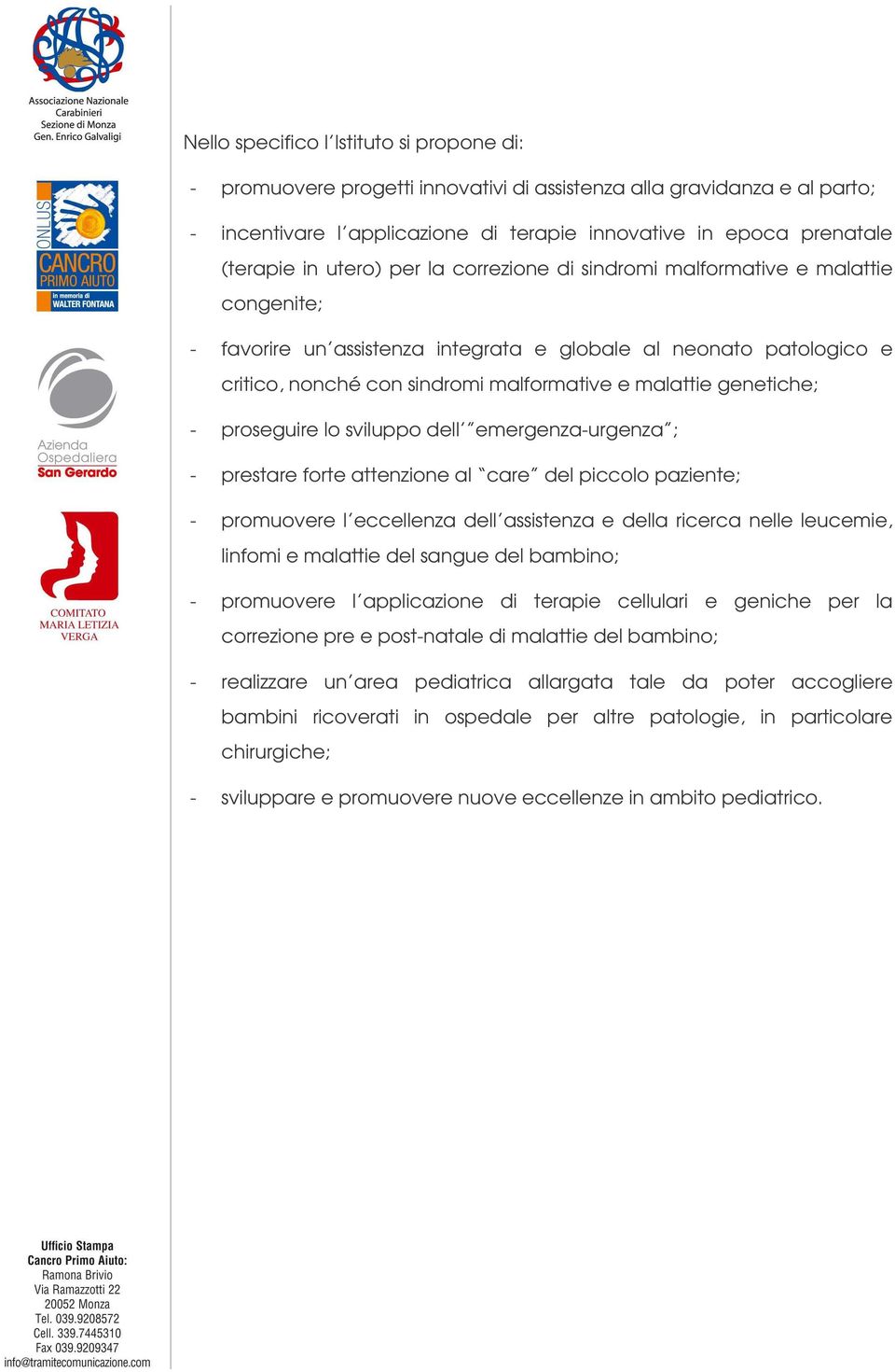 genetiche; - proseguire lo sviluppo dell emergenza-urgenza ; - prestare forte attenzione al care del piccolo paziente; - promuovere l eccellenza dell assistenza e della ricerca nelle leucemie,