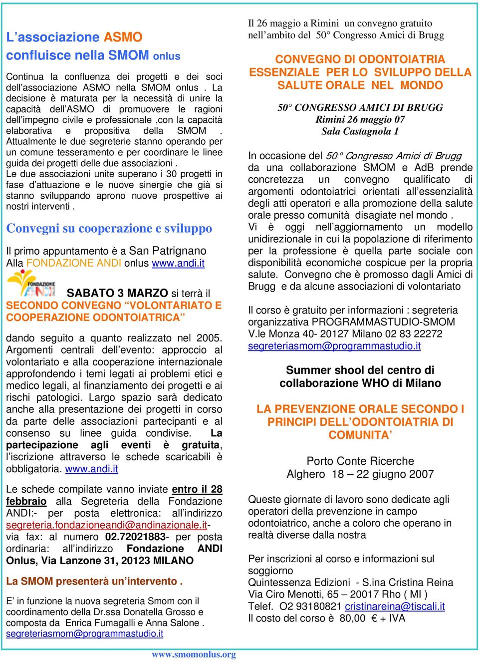 Attualmente le due segreterie stanno operando per un comune tesseramento e per coordinare le linee guida dei progetti delle due associazioni.