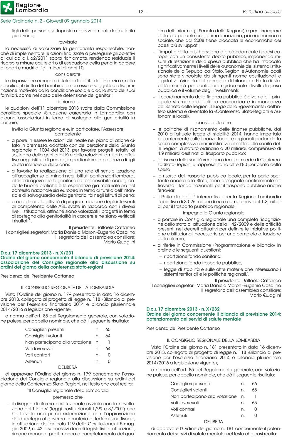 62/2011 sopra richiamata, rendendo residuale il ricorso a misure cautelari o di esecuzione della pena in carcere di padri e madri di figli minori di anni 10; considerate le disposizione europee di