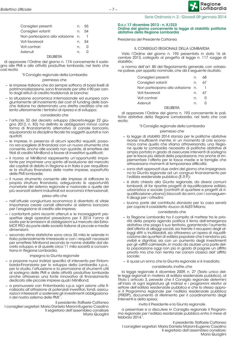 finanziate per oltre il 90 per cento dagli istituti di credito tradizionali, le banche; la situazione economica internazionale ed europea congiuntamente all incremento del cost of funding delle