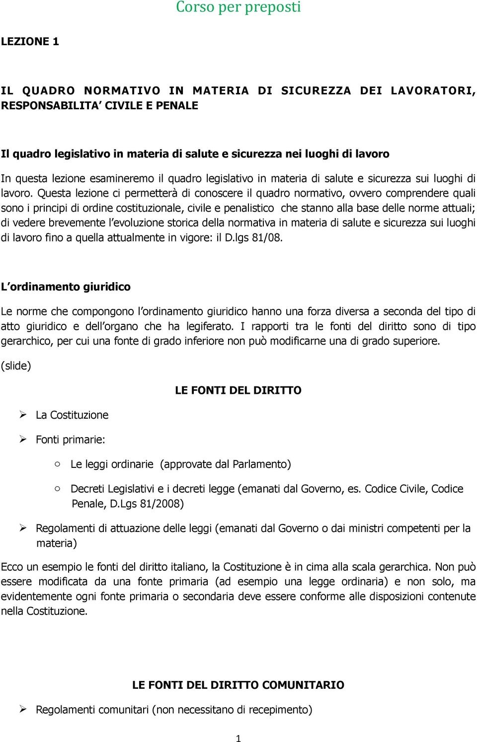 Questa lezine ci permetterà di cnscere il quadr nrmativ, vver cmprendere quali sn i principi di rdine cstituzinale, civile e penalistic che stann alla base delle nrme attuali; di vedere brevemente l