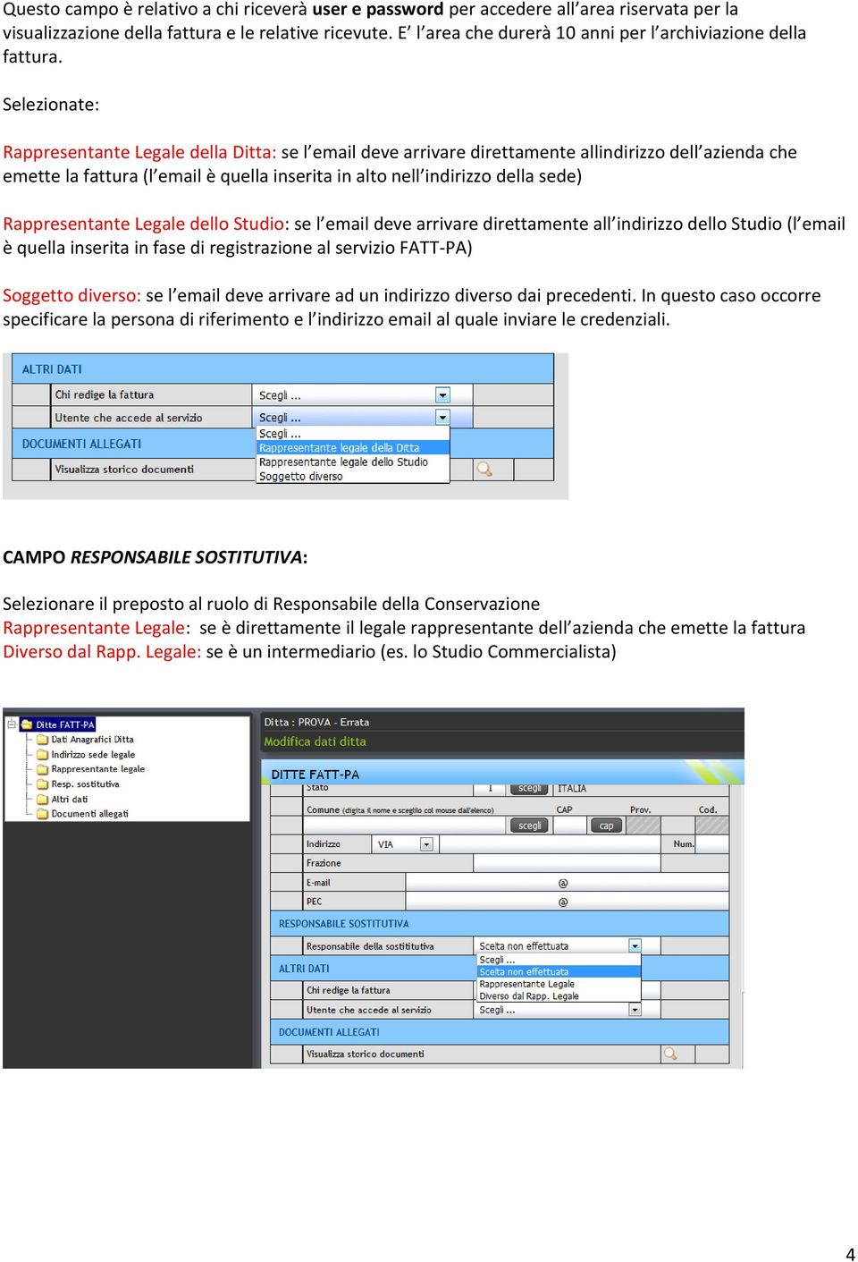 Selezionate: Rappresentante Legale della Ditta: se l email deve arrivare direttamente allindirizzo dell azienda che emette la fattura (l email è quella inserita in alto nell indirizzo della sede)