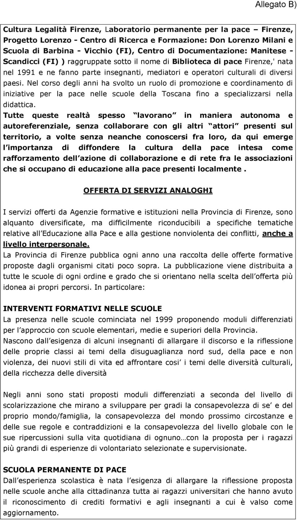 Nel corso degli anni ha svolto un ruolo di promozione e coordinamento di iniziative per la pace nelle scuole della Toscana fino a specializzarsi nella didattica.