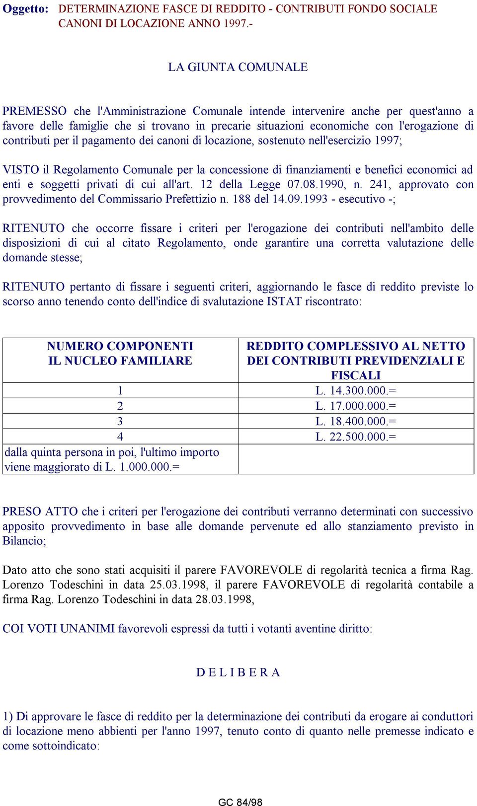 contributi per il pagamento dei canoni di locazione, sostenuto nell'esercizio 1997; VISTO il Regolamento Comunale per la concessione di finanziamenti e benefici economici ad enti e soggetti privati