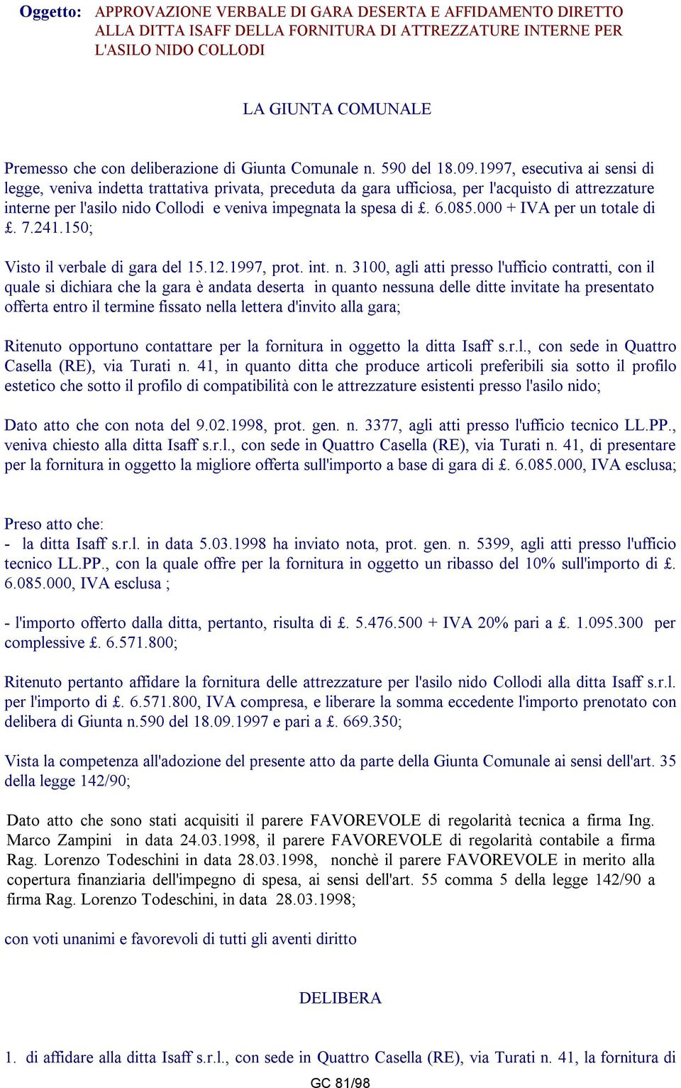 1997, esecutiva ai sensi di legge, veniva indetta trattativa privata, preceduta da gara ufficiosa, per l'acquisto di attrezzature interne per l'asilo nido Collodi e veniva impegnata la spesa di. 6.