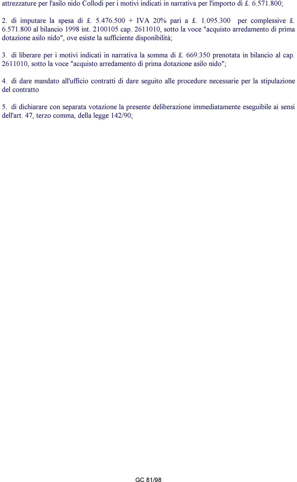 350 prenotata in bilancio al cap. 2611010, sotto la voce "acquisto arredamento di prima dotazione asilo nido"; 4.