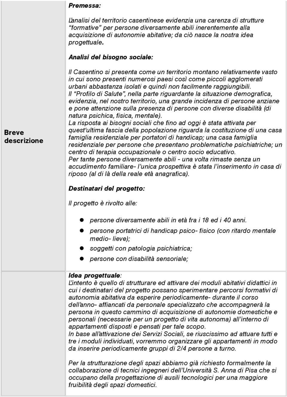 Analisi del bisogno sociale: Breve descrizione Il Casentino si presenta come un territorio montano relativamente vasto in cui sono presenti numerosi paesi così come piccoli agglomerati urbani