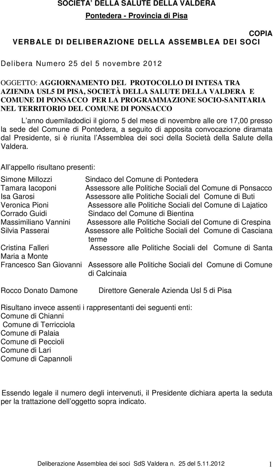 5 del mese di novembre alle ore 17,00 presso la sede del Comune di Pontedera, a seguito di apposita convocazione diramata dal Presidente, si è riunita l Assemblea dei soci della Società della Salute