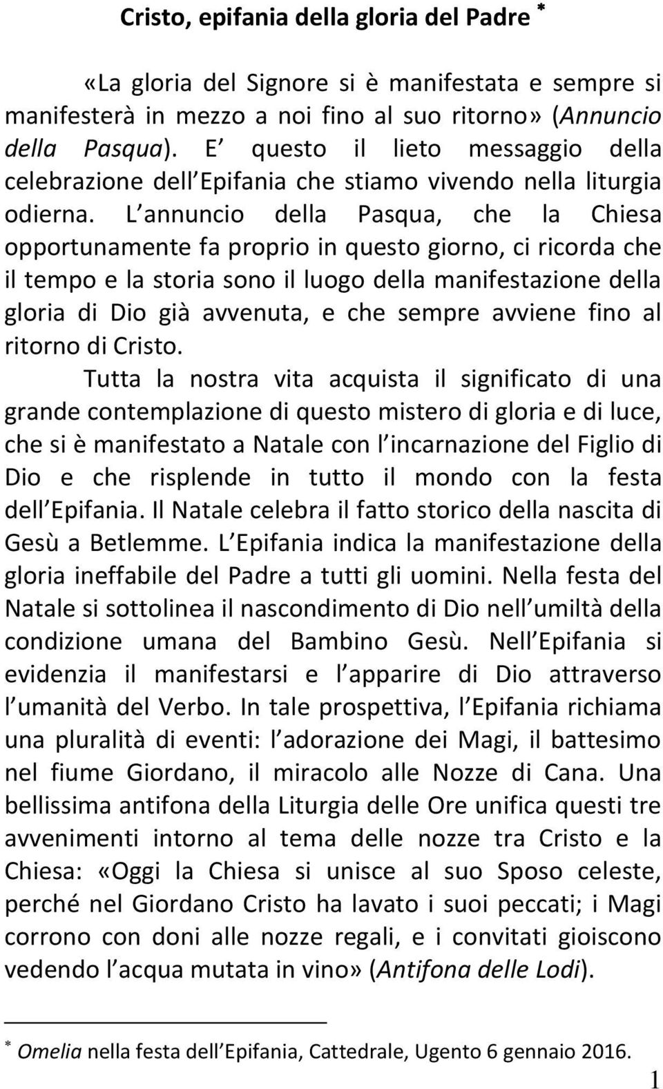 L annuncio della Pasqua, che la Chiesa opportunamente fa proprio in questo giorno, ci ricorda che il tempo e la storia sono il luogo della manifestazione della gloria di Dio già avvenuta, e che