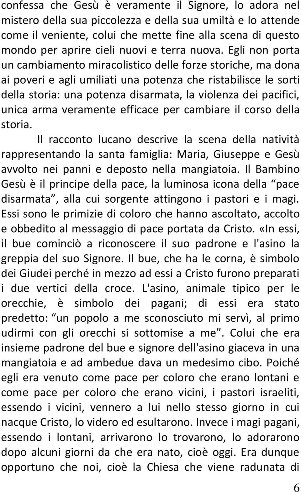 Egli non porta un cambiamento miracolistico delle forze storiche, ma dona ai poveri e agli umiliati una potenza che ristabilisce le sorti della storia: una potenza disarmata, la violenza dei