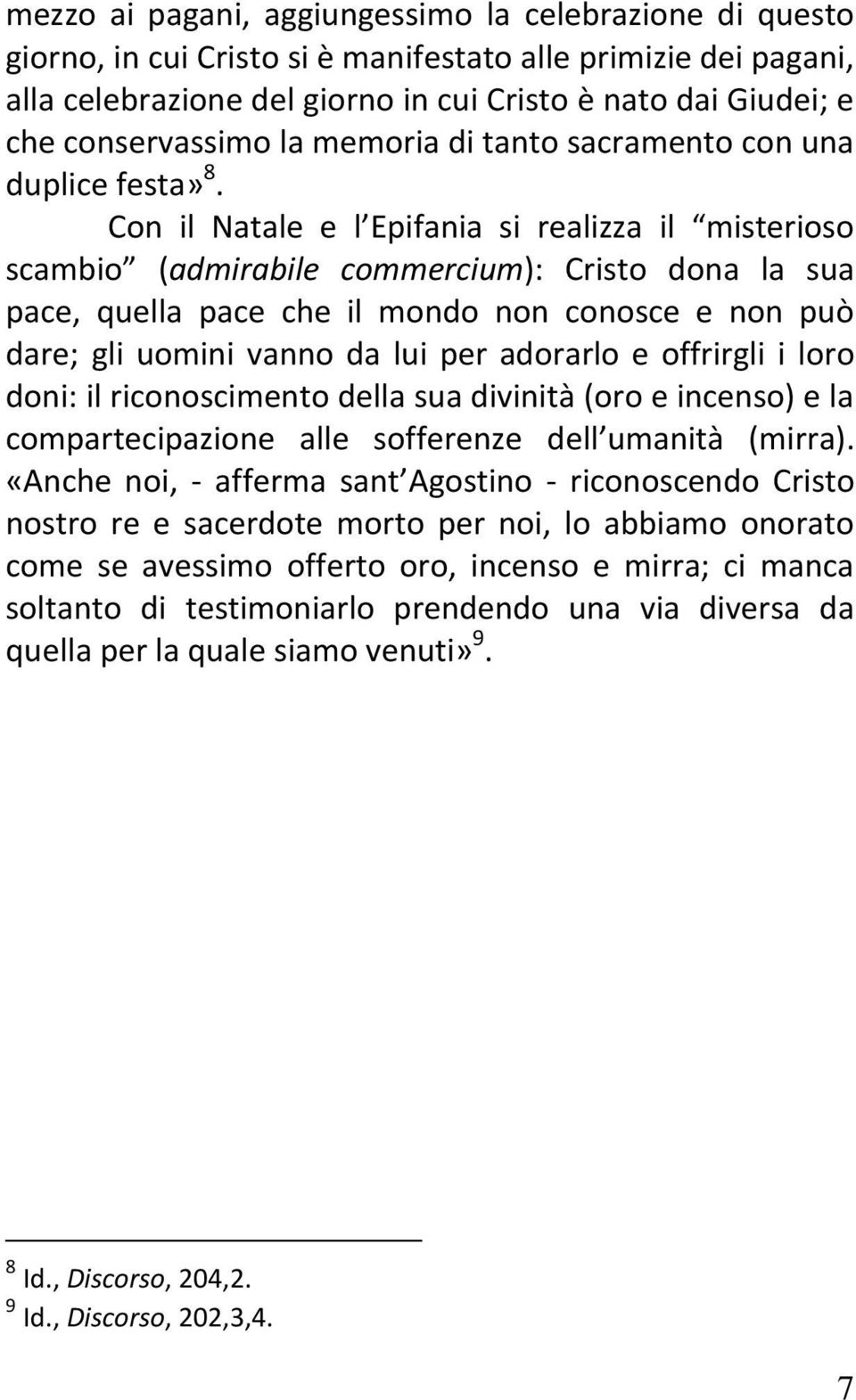 Con il Natale e l Epifania si realizza il misterioso scambio (admirabile commercium): Cristo dona la sua pace, quella pace che il mondo non conosce e non può dare; gli uomini vanno da lui per