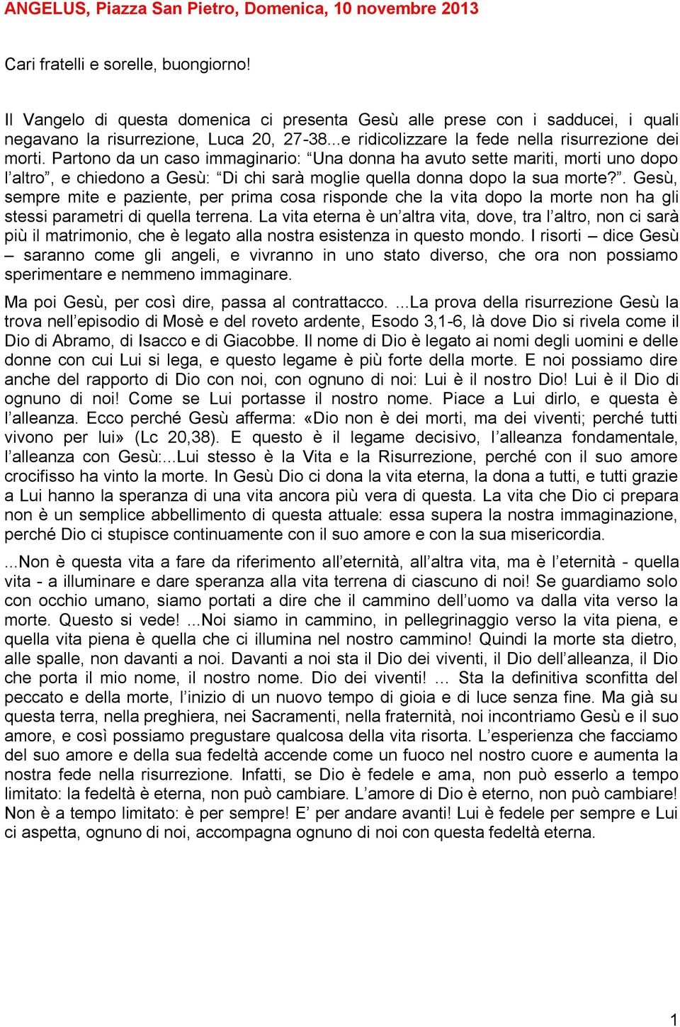 Partono da un caso immaginario: Una donna ha avuto sette mariti, morti uno dopo l altro, e chiedono a Gesù: Di chi sarà moglie quella donna dopo la sua morte?