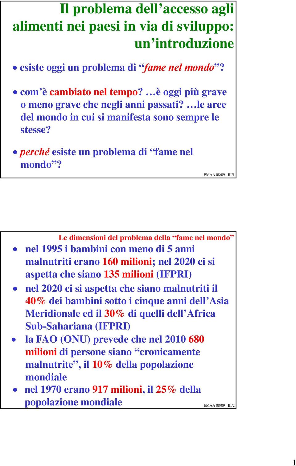 EMAA 8/9 III/1 Le dimensioni del problema della fame nel mondo nel 1995 i bambini con meno di 5 anni malnutriti erano 16 milioni; nel 22 ci si aspetta che siano 135 milioni (IFPRI) nel 22 ci si