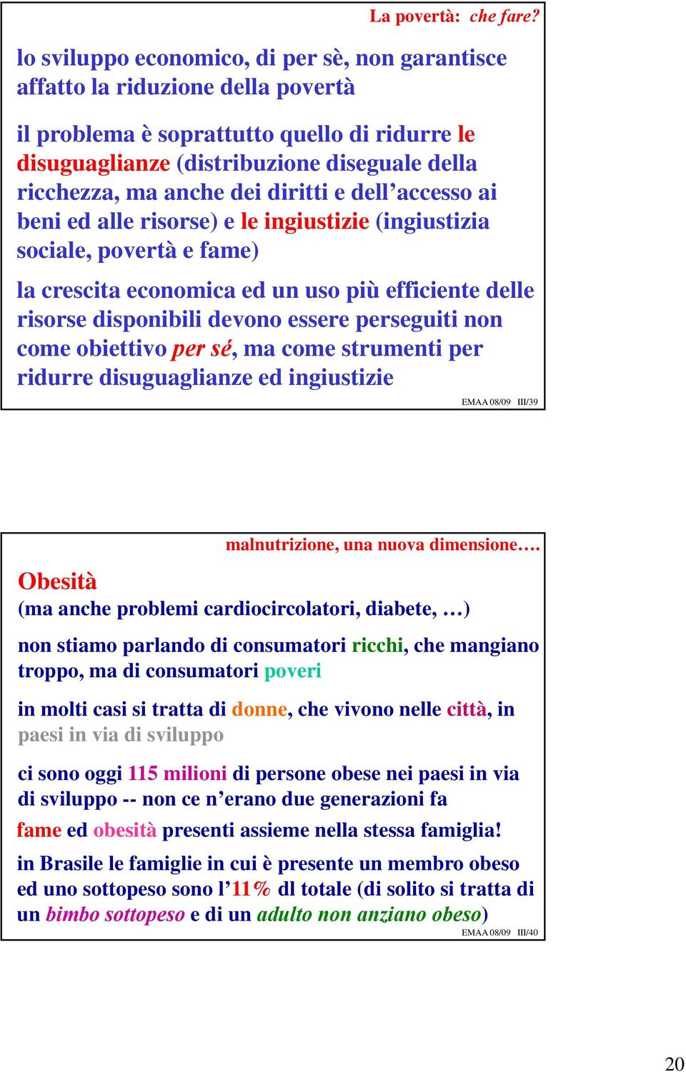 dei diritti e dell accesso ai beni ed alle risorse) e le ingiustizie (ingiustizia sociale, povertà e fame) la crescita economica ed un uso più efficiente delle risorse disponibili devono essere