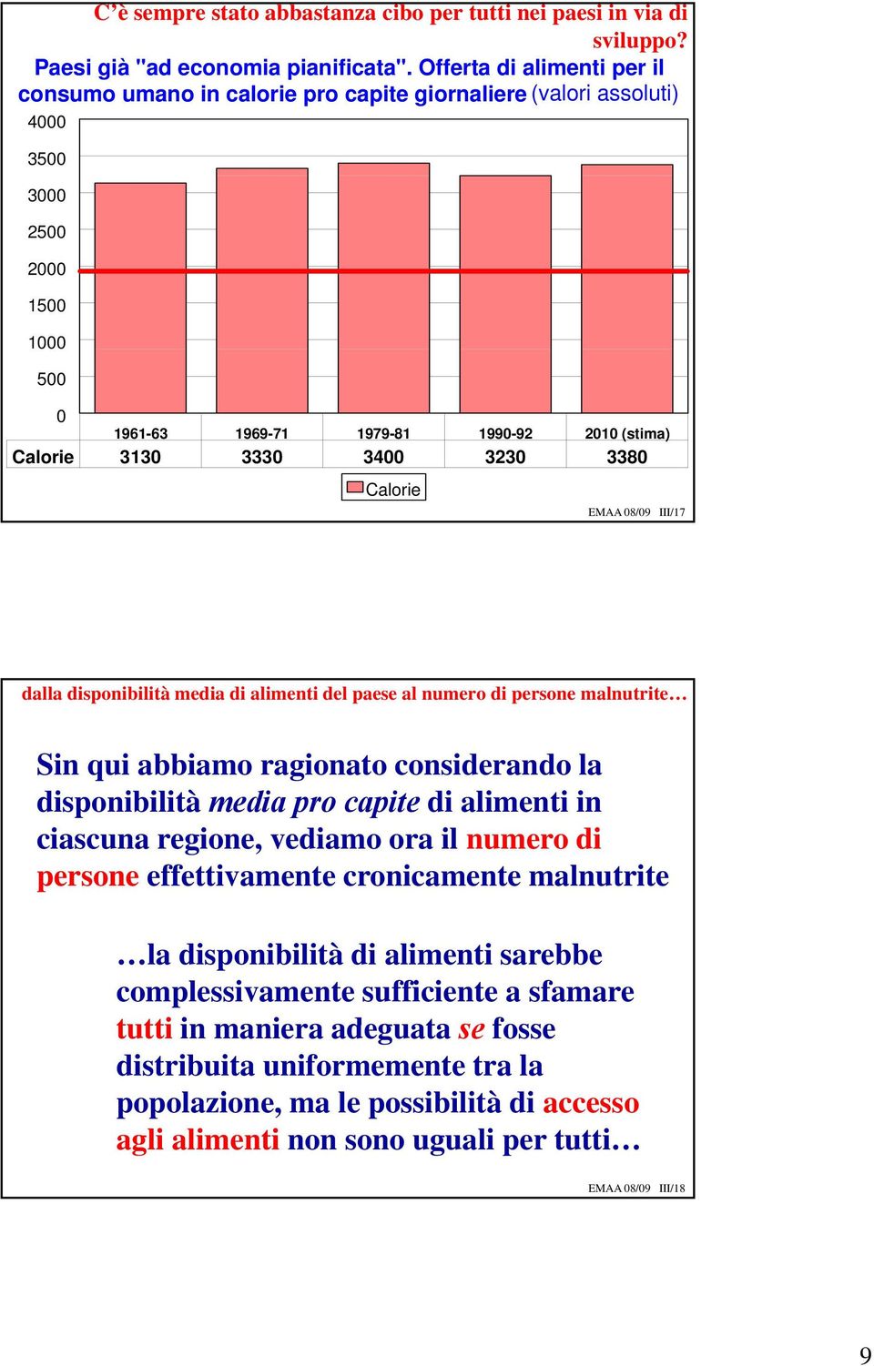 III/17 dalla disponibilità media di alimenti del paese al numero di persone malnutrite Sin qui abbiamo ragionato considerando la disponibilità media pro capite di alimenti in ciascuna regione,