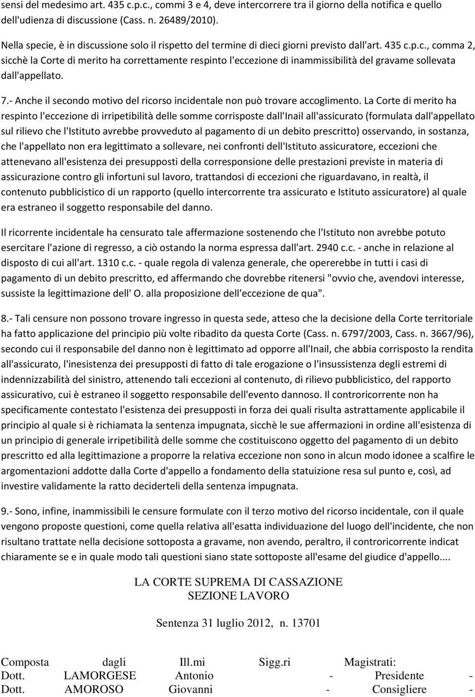 7. Anche il secondo motivo del ricorso incidentale non può trovare accoglimento.