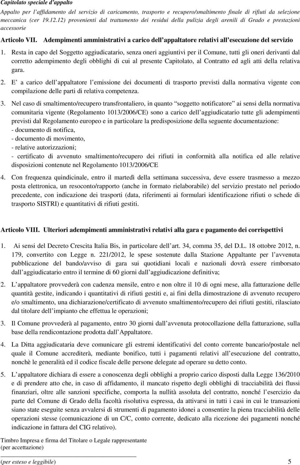 atti della relativa gara. 2. E a carico dell appaltatore l emissione dei documenti di trasporto previsti dalla normativa vigente con compilazione delle parti di relativa competenza. 3.