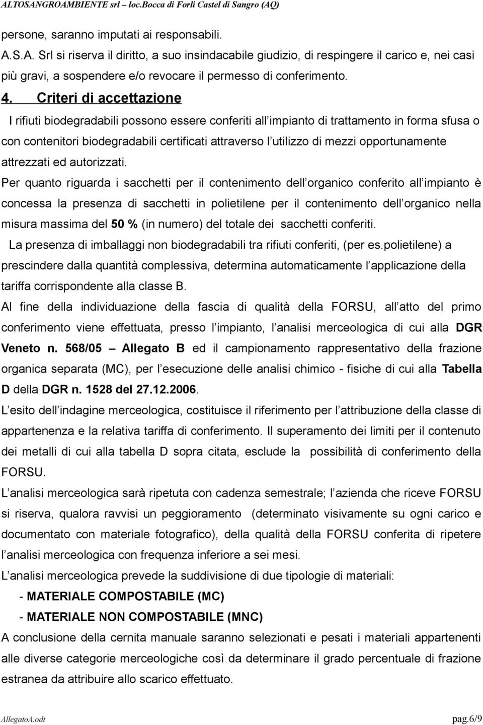 Criteri di accettazione I rifiuti biodegradabili possono essere conferiti all impianto di trattamento in forma sfusa o con contenitori biodegradabili certificati attraverso l utilizzo di mezzi