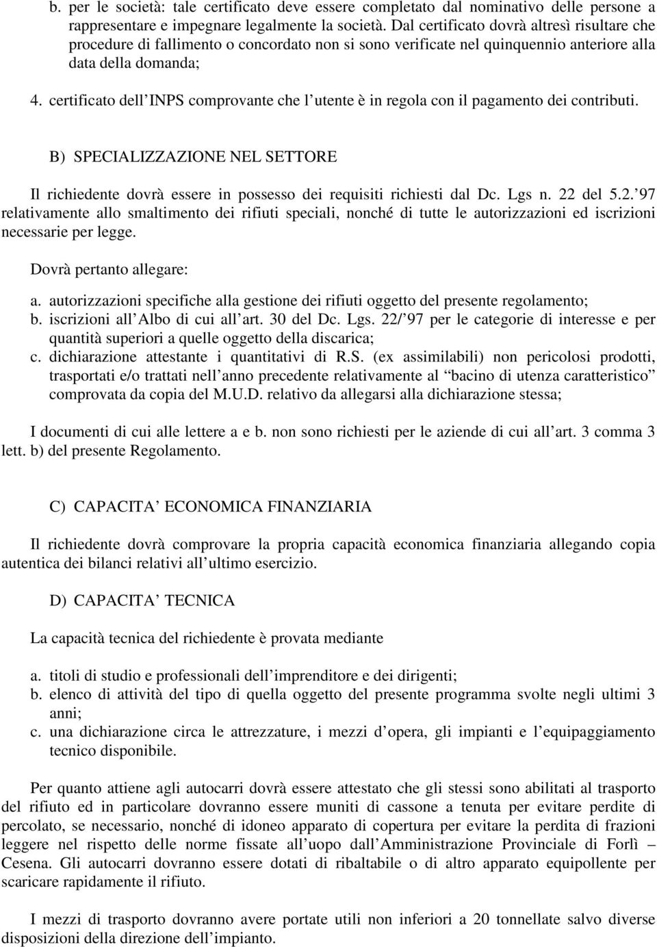 certificato dell INPS comprovante che l utente è in regola con il pagamento dei contributi. B) SPECIALIZZAZIONE NEL SETTORE Il richiedente dovrà essere in possesso dei requisiti richiesti dal Dc.