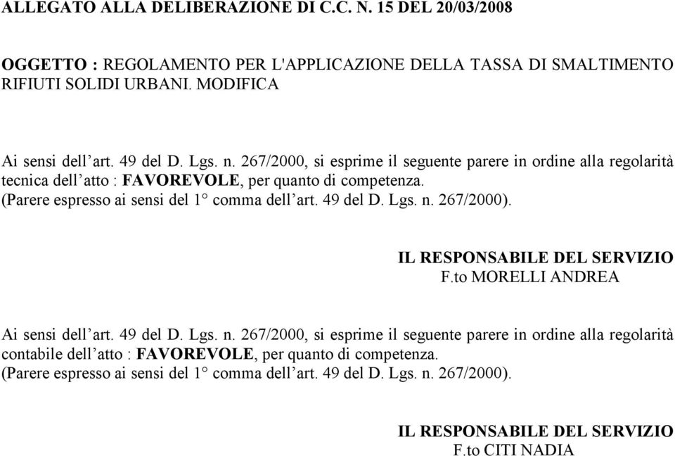 49 del D. Lgs. n. 267/2000). IL RESONSBILE DEL SERVIZIO F.to MORELLI NDRE i sensi dell art. 49 del D. Lgs. n. 267/2000, si esprime il seguente parere in ordine alla regolarità contabile dell atto : FVOREVOLE, per quanto di competenza.