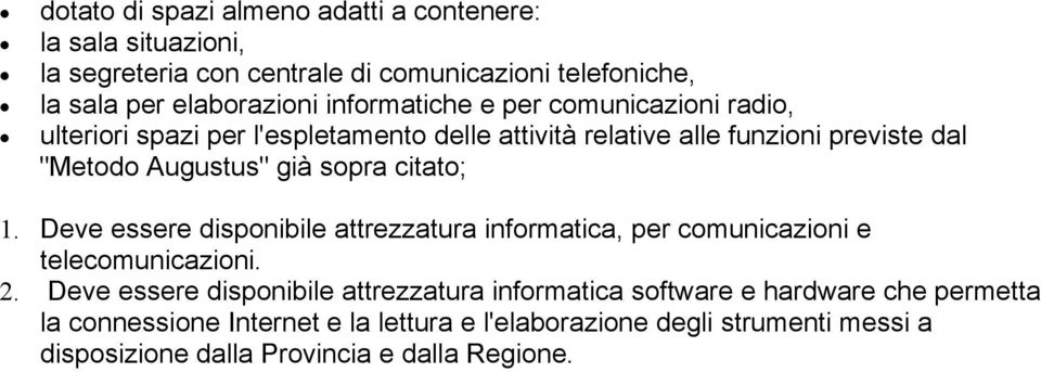 sopra citato; 1. Deve essere disponibile attrezzatura informatica, per comunicazioni e telecomunicazioni. 2.