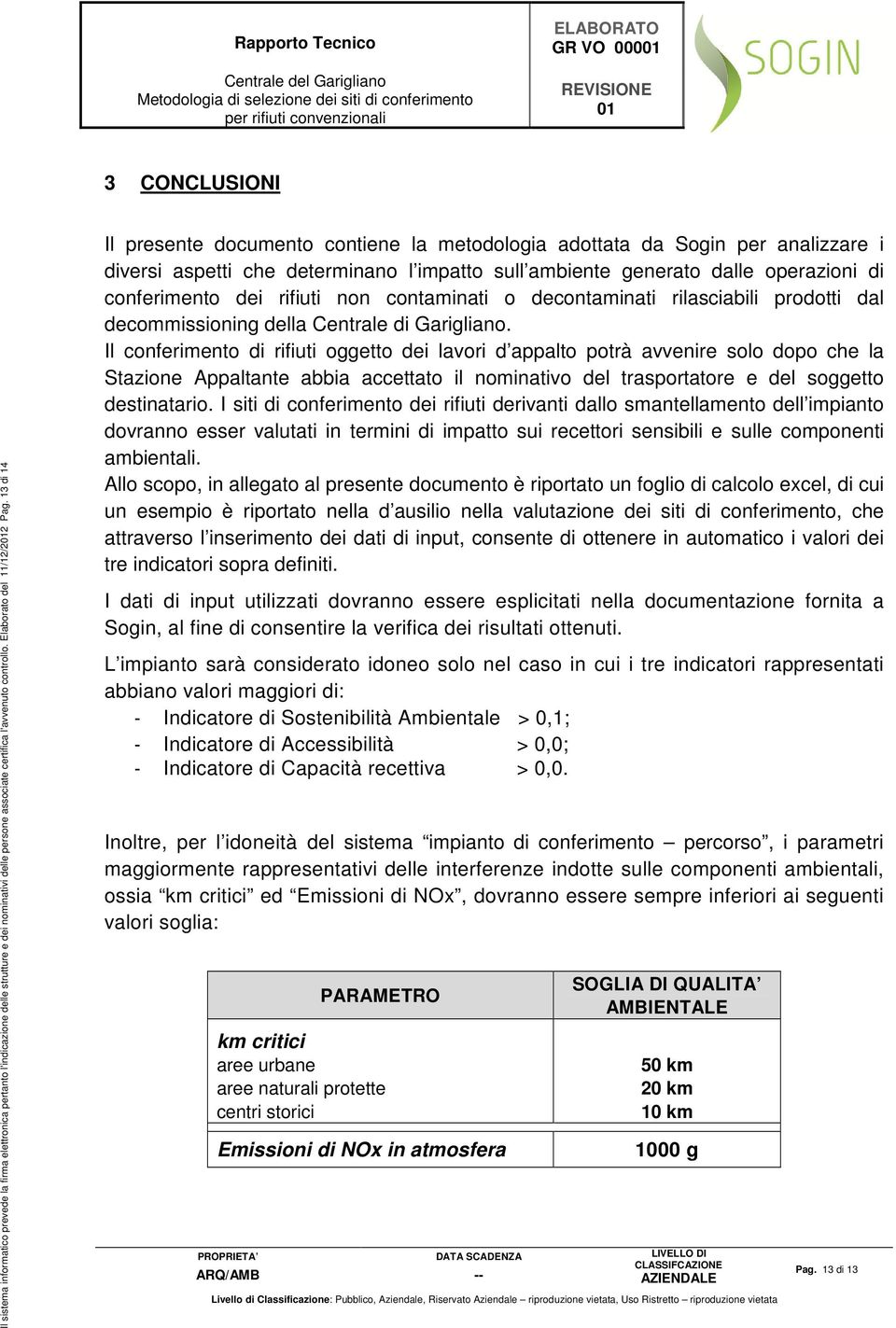 13 di 14 Il presente documento contiene la metodologia adottata da Sogin per analizzare i diversi aspetti che determinano l impatto sull ambiente generato dalle operazioni di conferimento dei rifiuti