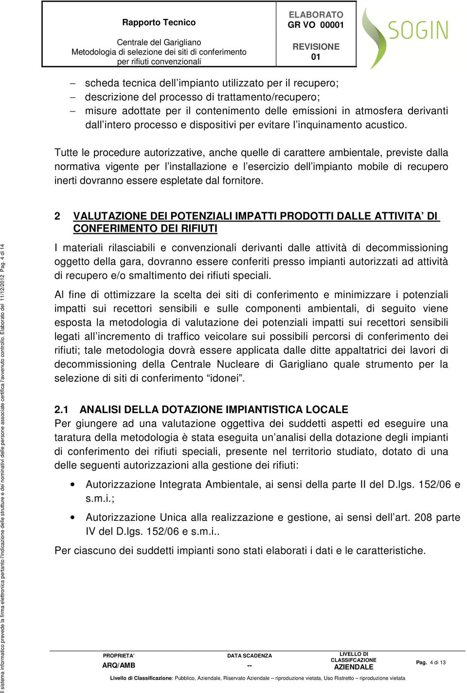 Tutte le procedure autorizzative, anche quelle di carattere ambientale, previste dalla normativa vigente per l installazione e l esercizio dell impianto mobile di recupero inerti dovranno essere