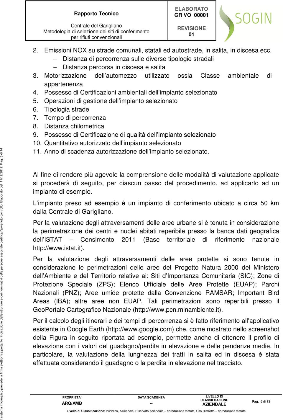 Distanza di percorrenza sulle diverse tipologie stradali Distanza percorsa in discesa e salita 3. Motorizzazione dell automezzo utilizzato ossia Classe ambientale di appartenenza 4.