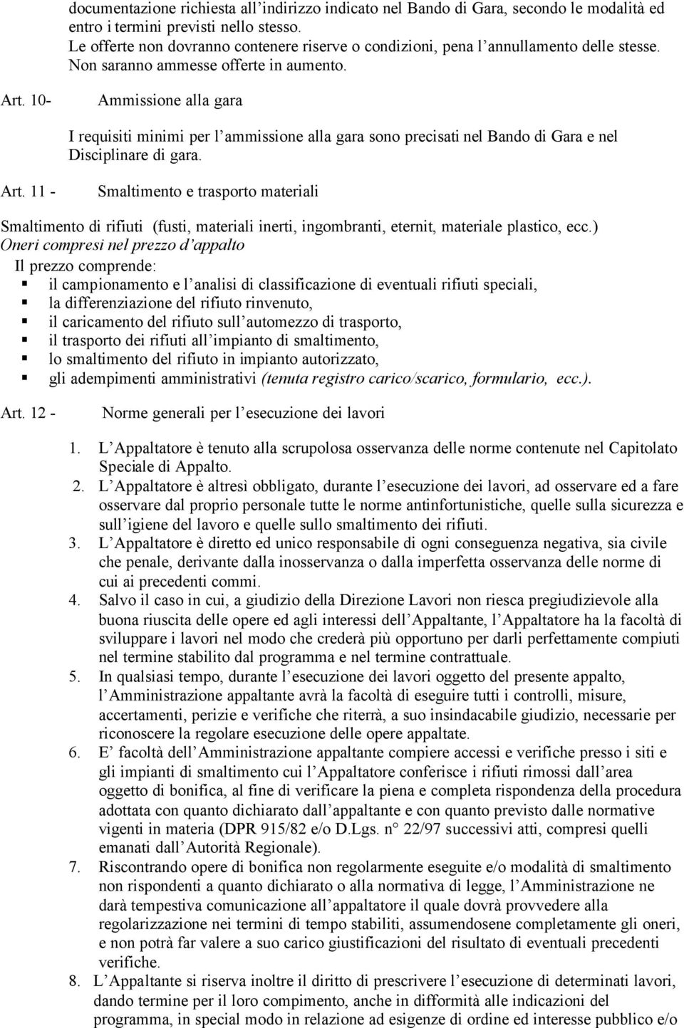 10- Ammissione alla gara I requisiti minimi per l ammissione alla gara sono precisati nel Bando di Gara e nel Disciplinare di gara. Art.