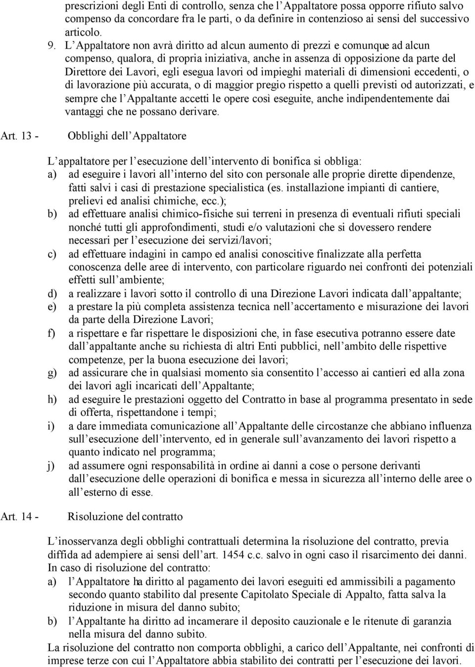 lavori od impieghi materiali di dimensioni eccedenti, o di lavorazione più accurata, o di maggior pregio rispetto a quelli previsti od autorizzati, e sempre che l Appaltante accetti le opere così