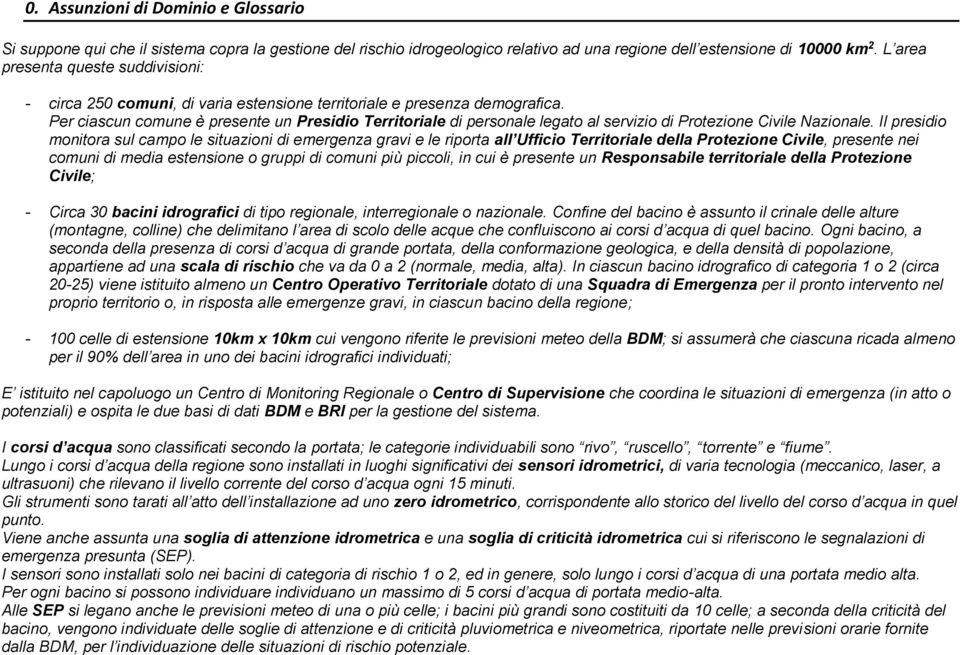 Per ciascun comune è presente un Presidio Territoriale di personale legato al servizio di Protezione Civile Nazionale.