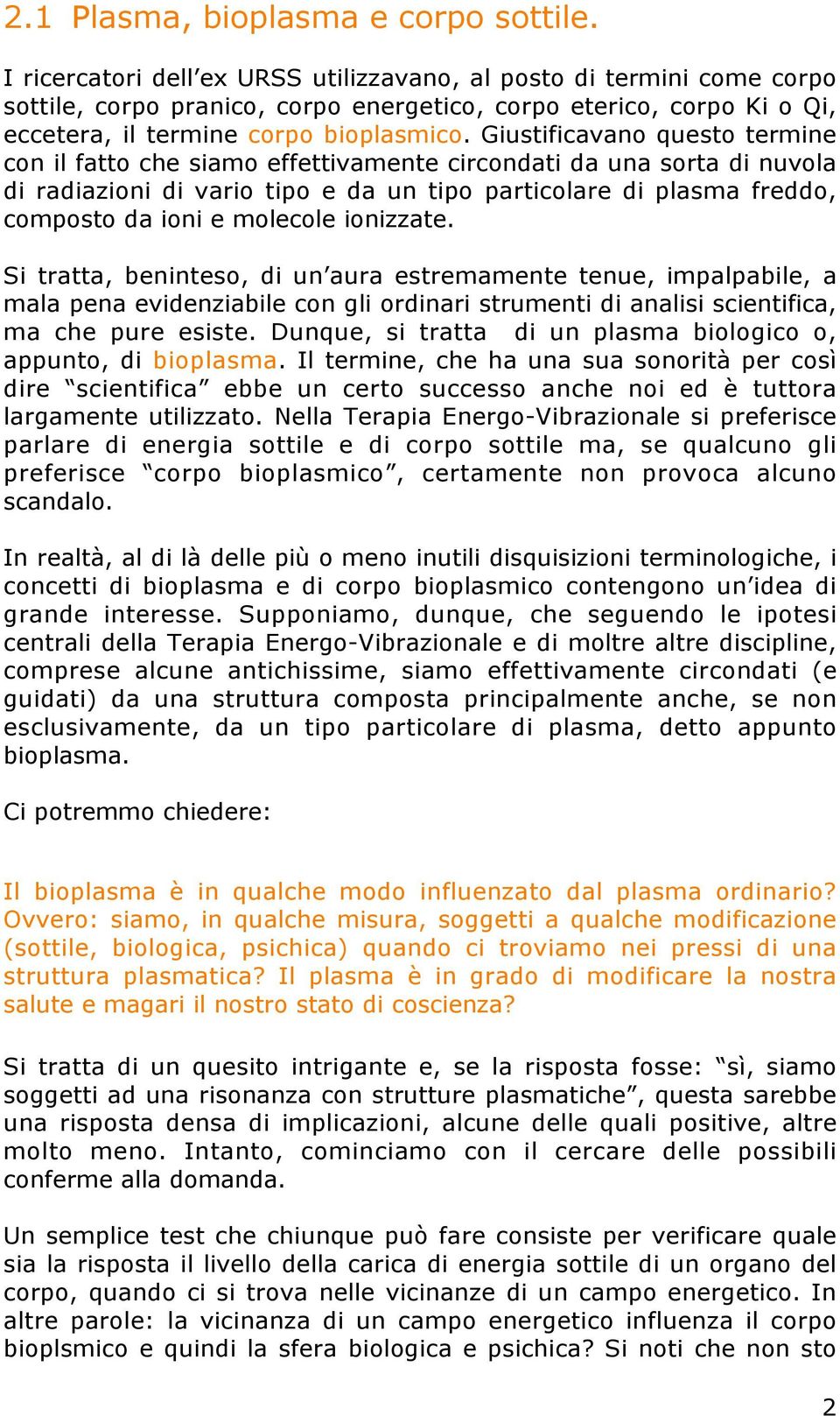 Giustificavano questo termine con il fatto che siamo effettivamente circondati da una sorta di nuvola di radiazioni di vario tipo e da un tipo particolare di plasma freddo, composto da ioni e