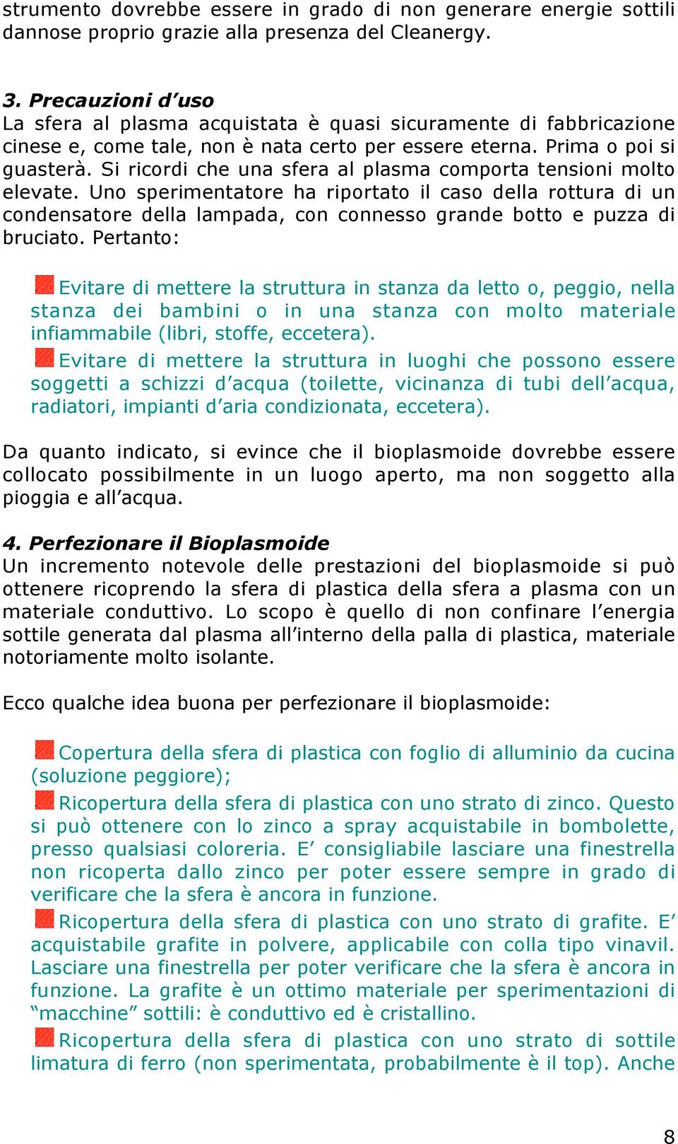 Si ricordi che una sfera al plasma comporta tensioni molto elevate.