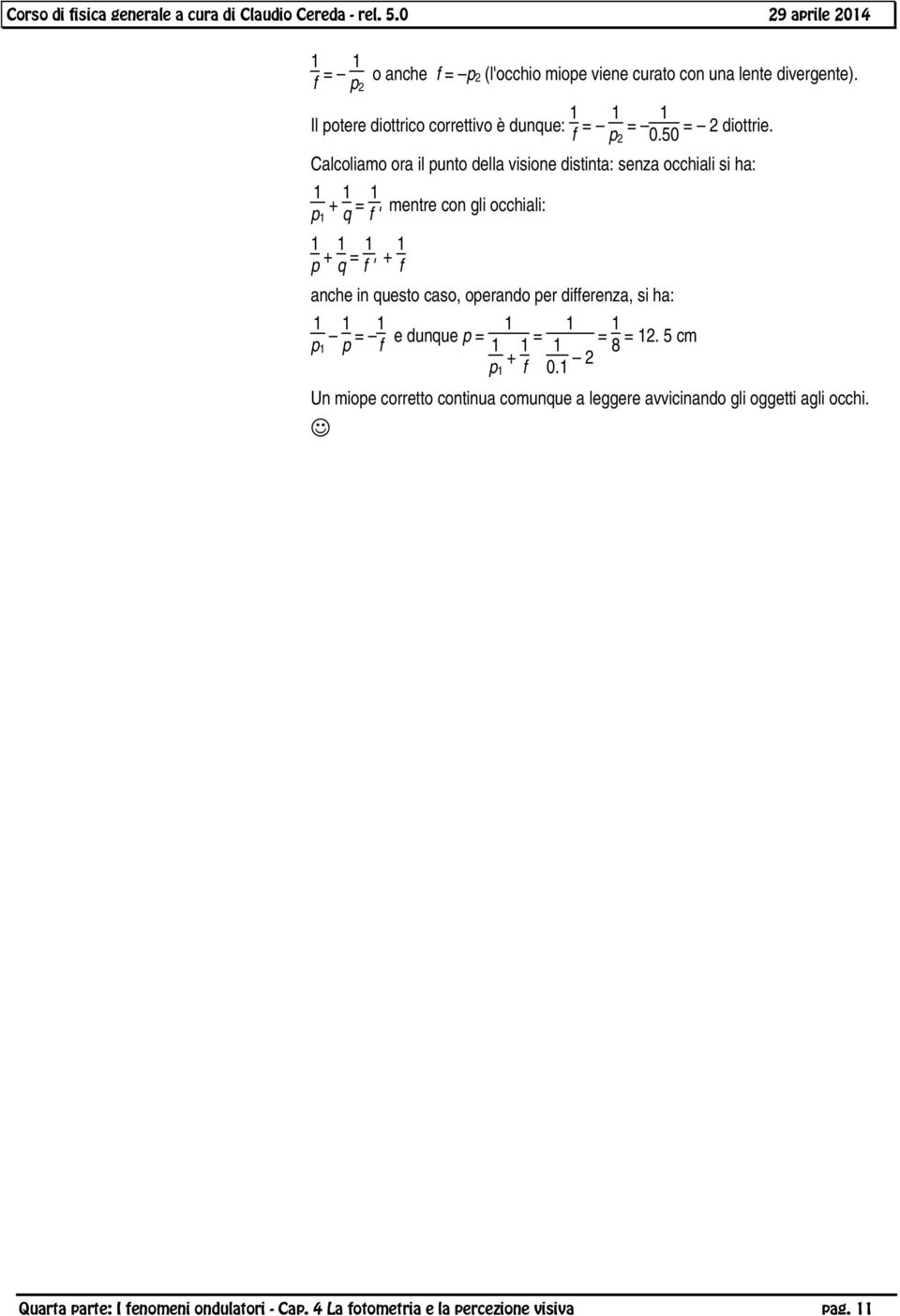 Calcoliamo ora il punto della visione distinta: senza occhiali si ha: 1 p + 1 1 q = 1 f ' mentre con gli occhiali: 1 p + 1 q = 1 f ' + 1 f anche in