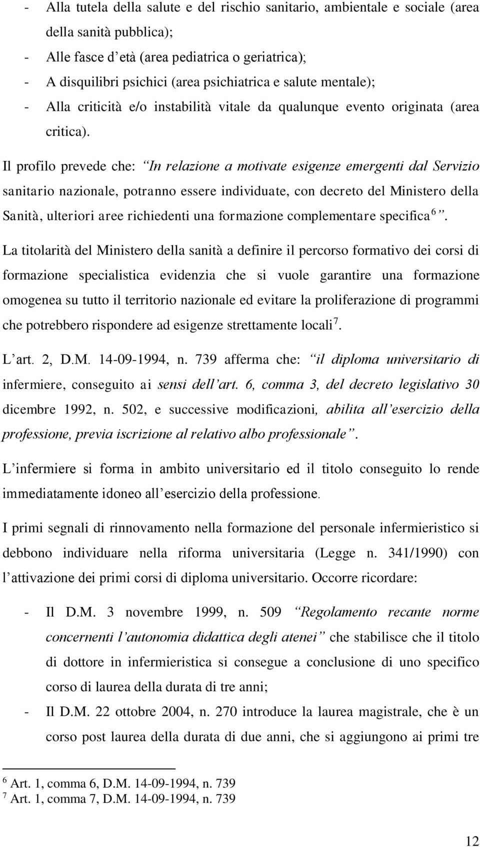 Il profilo prevede che: In relazione a motivate esigenze emergenti dal Servizio sanitario nazionale, potranno essere individuate, con decreto del Ministero della Sanità, ulteriori aree richiedenti