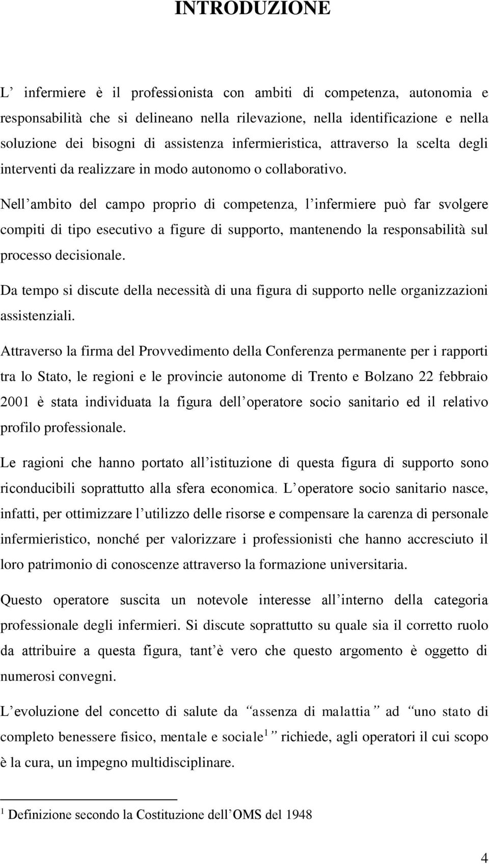 Nell ambito del campo proprio di competenza, l infermiere può far svolgere compiti di tipo esecutivo a figure di supporto, mantenendo la responsabilità sul processo decisionale.