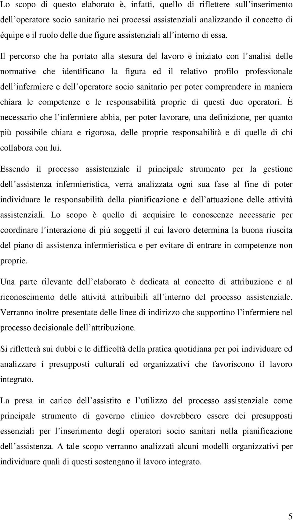 Il percorso che ha portato alla stesura del lavoro è iniziato con l analisi delle normative che identificano la figura ed il relativo profilo professionale dell infermiere e dell operatore socio