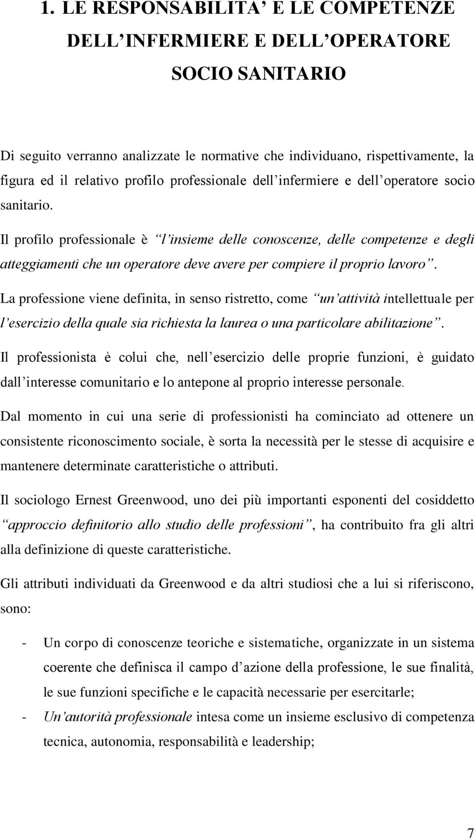 Il profilo professionale è l insieme delle conoscenze, delle competenze e degli atteggiamenti che un operatore deve avere per compiere il proprio lavoro.