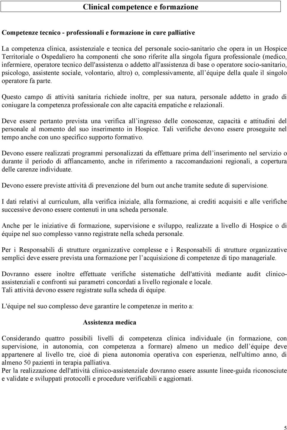 operatore socio-sanitario, psicologo, assistente sociale, volontario, altro) o, complessivamente, all équipe della quale il singolo operatore fa parte.