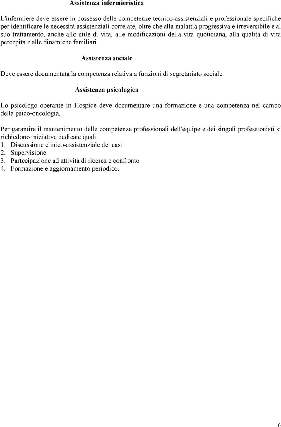 Assistenza sociale Deve essere documentata la competenza relativa a funzioni di segretariato sociale.