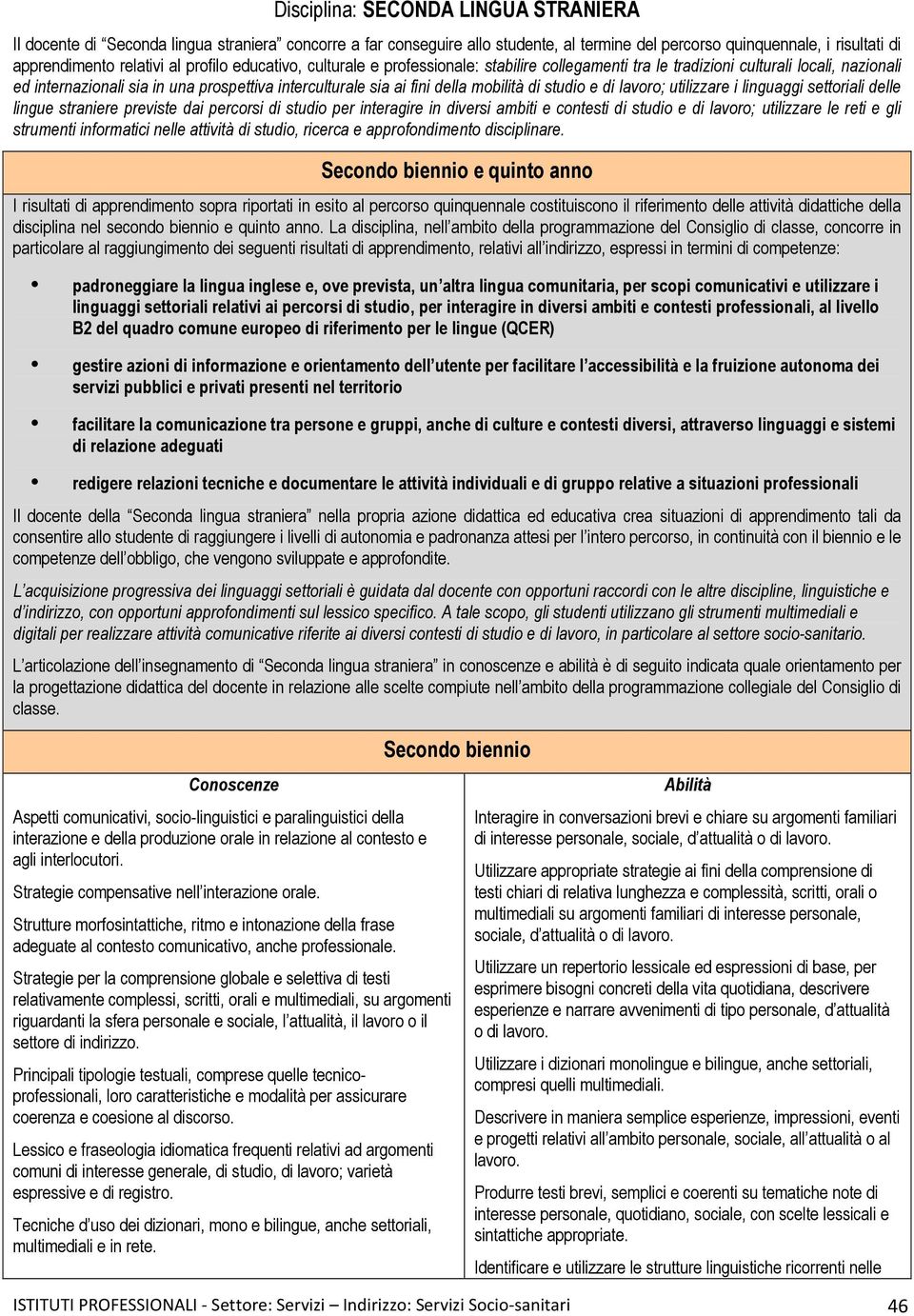 di studio e di lavoro; utilizzare i linguaggi settoriali delle lingue straniere previste dai percorsi di studio per interagire in diversi ambiti e contesti di studio e di lavoro; utilizzare le reti e