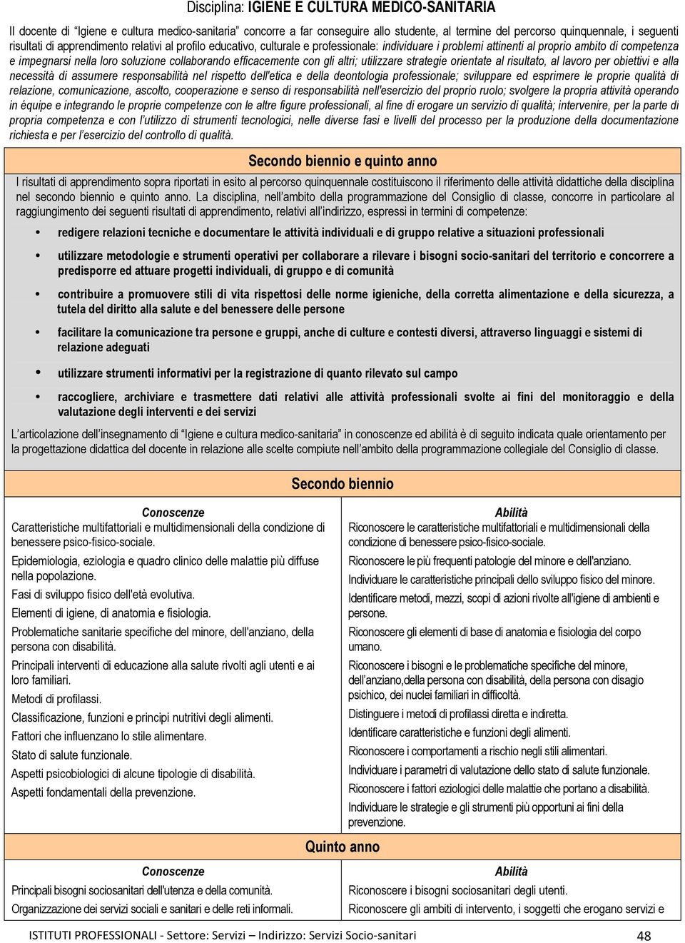 con gli altri; utilizzare strategie orientate al risultato, al lavoro per obiettivi e alla necessità di assumere responsabilità nel rispetto dell'etica e della deontologia professionale; sviluppare